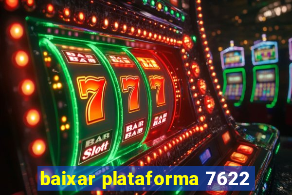 baixar plataforma 7622